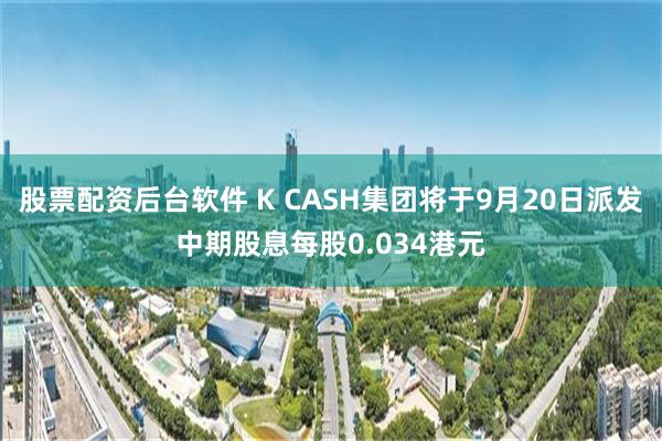 股票配资后台软件 K CASH集团将于9月20日派发中期股息每股0.034港元