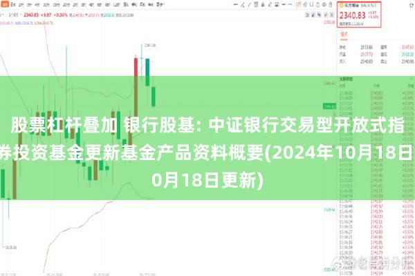 股票杠杆叠加 银行股基: 中证银行交易型开放式指数证券投资基金更新基金产品资料概要(2024年10月18日更新)