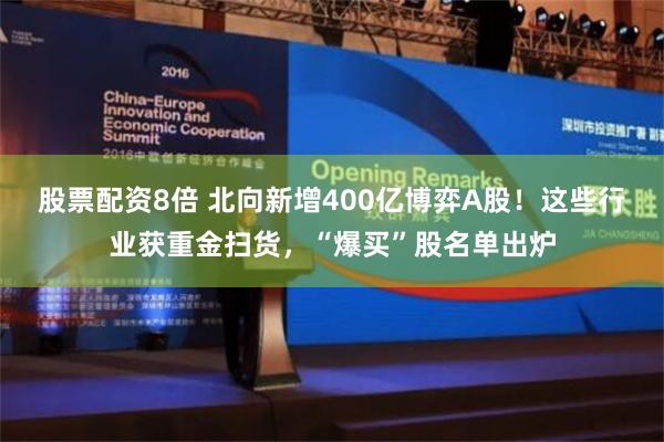 股票配资8倍 北向新增400亿博弈A股！这些行业获重金扫货，“爆买”股名单出炉