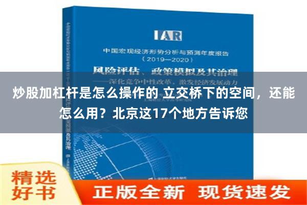 炒股加杠杆是怎么操作的 立交桥下的空间，还能怎么用？北京这17个地方告诉您